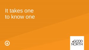 GoodNorth - It takes one to know one