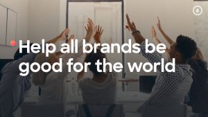 New Purpose: Help all brands be good for the world