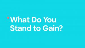 What do you stand to gain