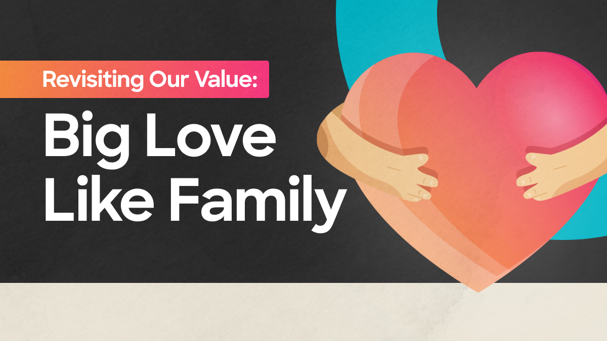 Reconnecting with Our Core Value: Big Love, Like Family