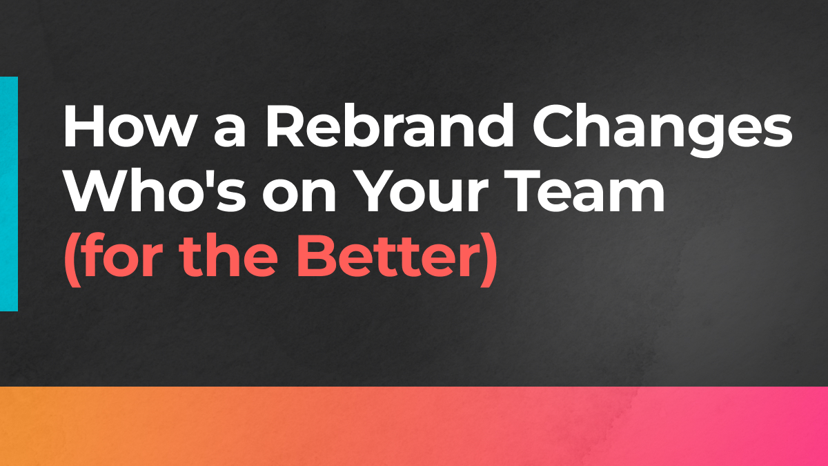 How a Rebrand Changes Who's on Your Team (for the Better)