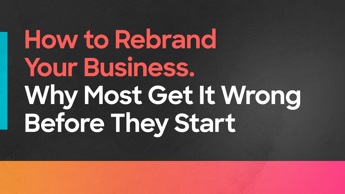 How to Rebrand Your Business - Why Most Get It Wrong Before They Start