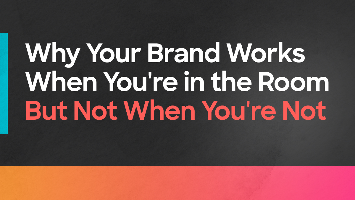 Reality Distortion Field: Why Your Brand Works in the Room But Not Without You